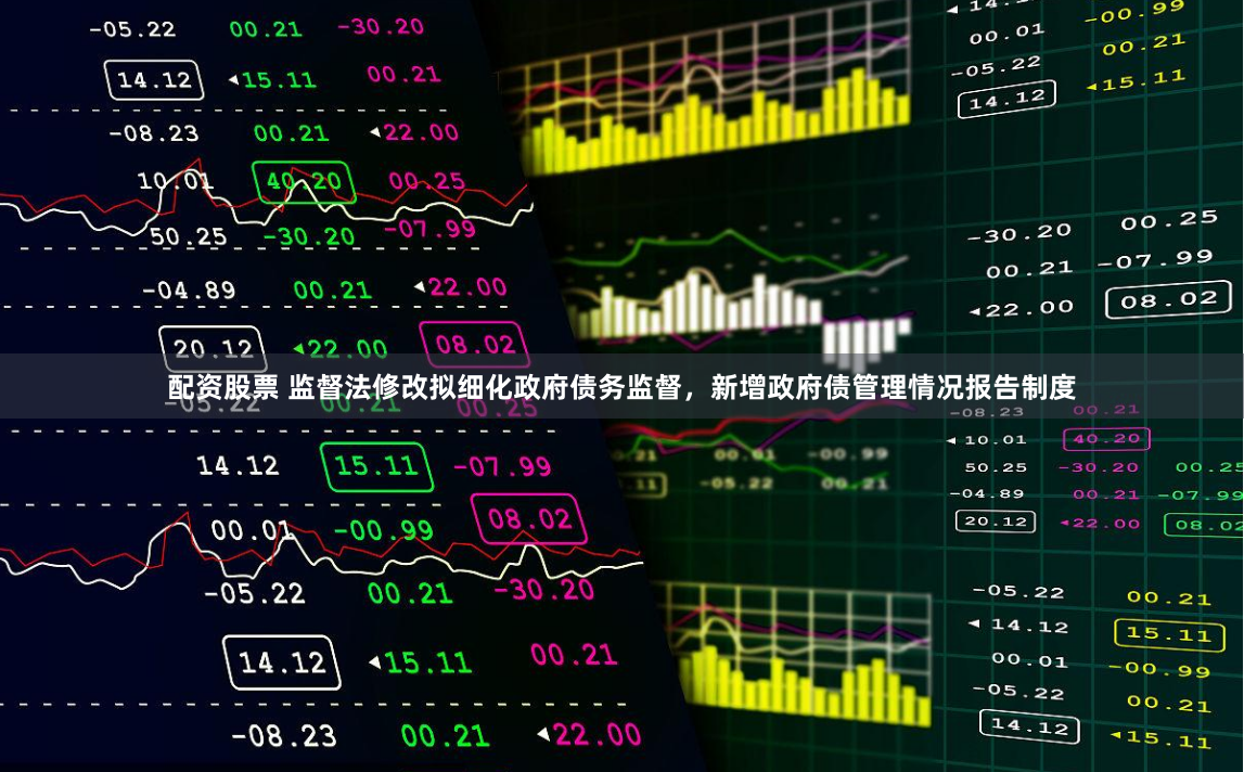 配资股票 监督法修改拟细化政府债务监督，新增政府债管理情况报告制度