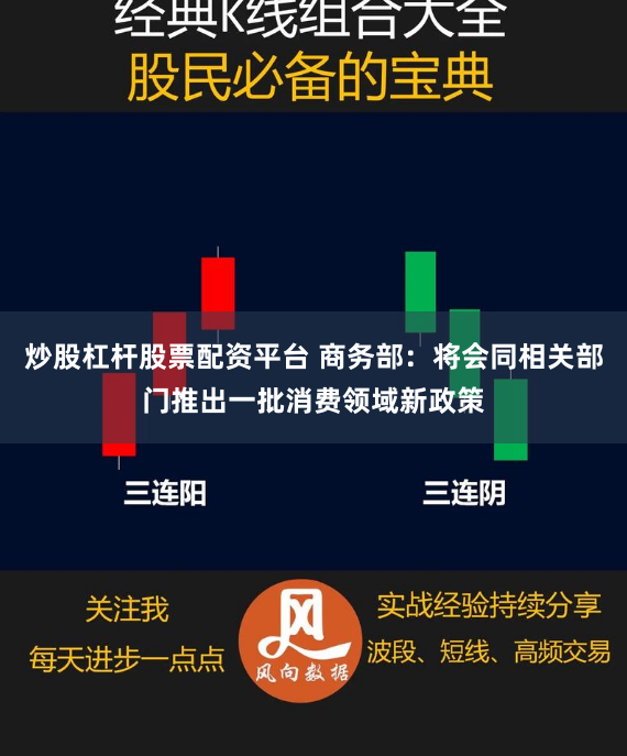 炒股杠杆股票配资平台 商务部：将会同相关部门推出一批消费领域新政策