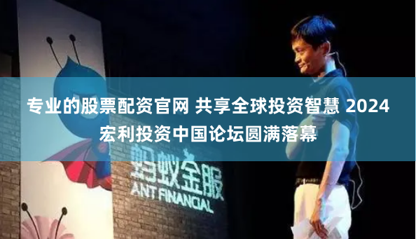 专业的股票配资官网 共享全球投资智慧 2024宏利投资中国论坛圆满落幕