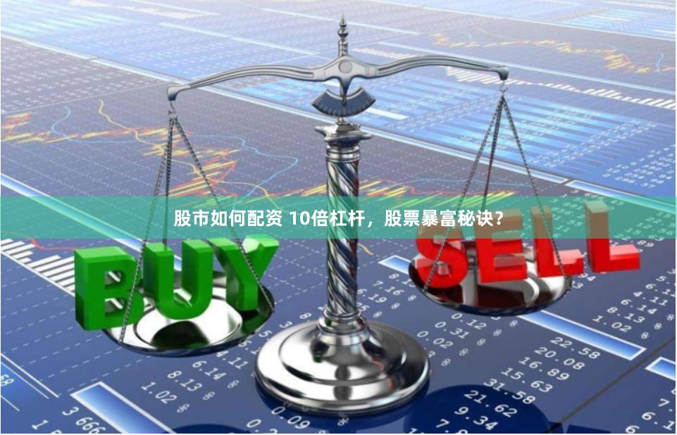股市如何配资 10倍杠杆，股票暴富秘诀？