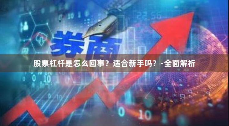 股票杠杆是怎么回事？适合新手吗？-全面解析