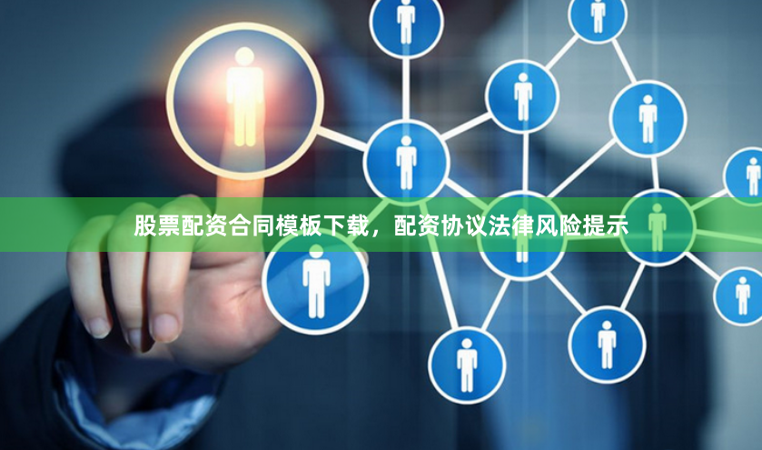 股票配资合同模板下载，配资协议法律风险提示