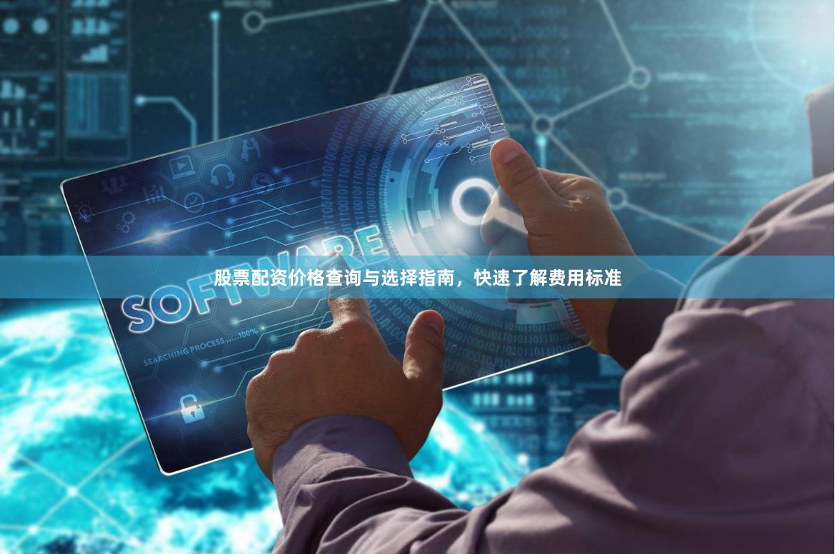 股票配资价格查询与选择指南，快速了解费用标准