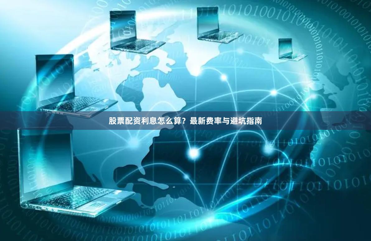 股票配资利息怎么算？最新费率与避坑指南