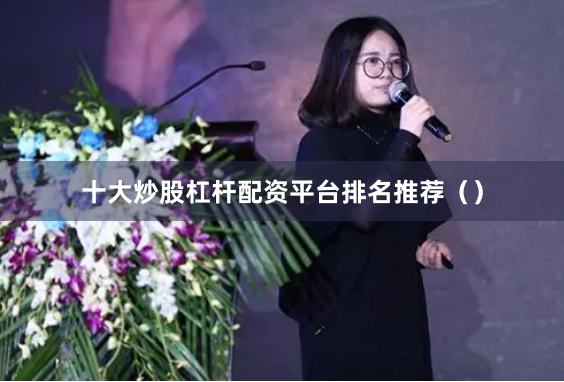 十大炒股杠杆配资平台排名推荐（）