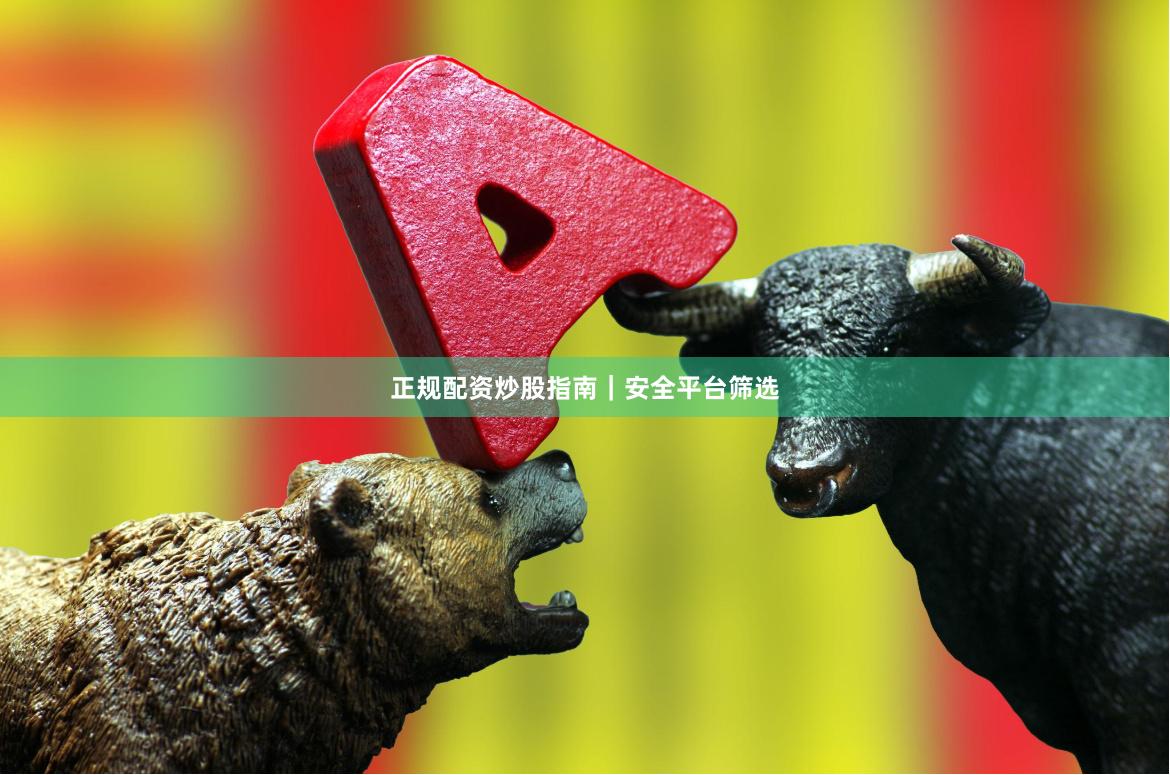 正规配资炒股指南｜安全平台筛选