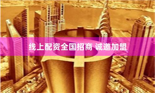 线上配资全国招商 诚邀加盟