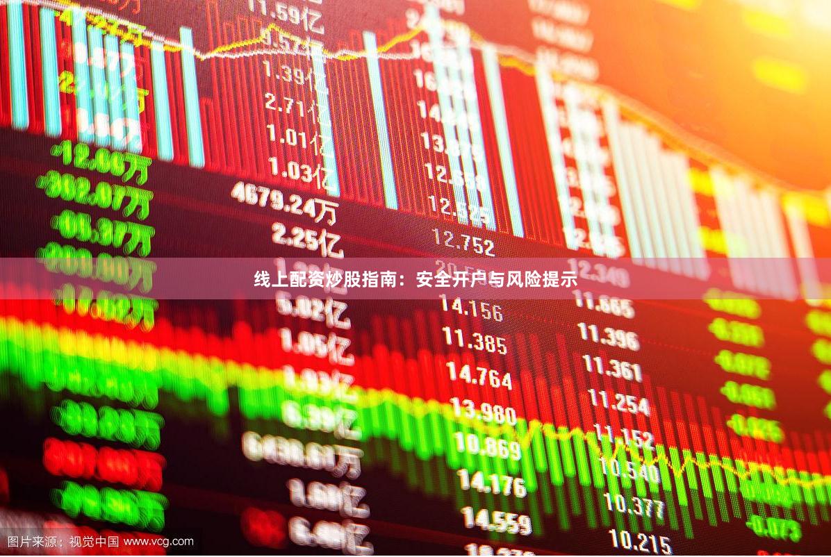 线上配资炒股指南：安全开户与风险提示