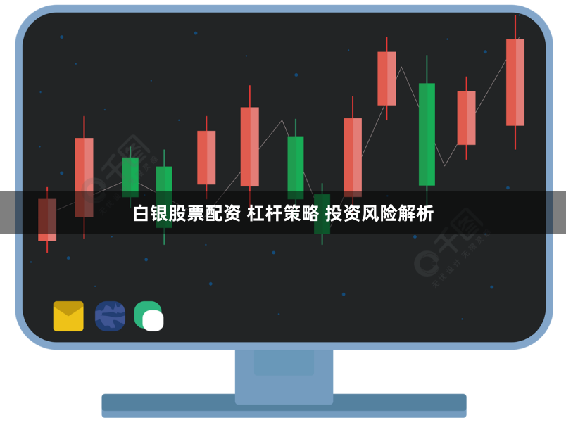 白银股票配资 杠杆策略 投资风险解析